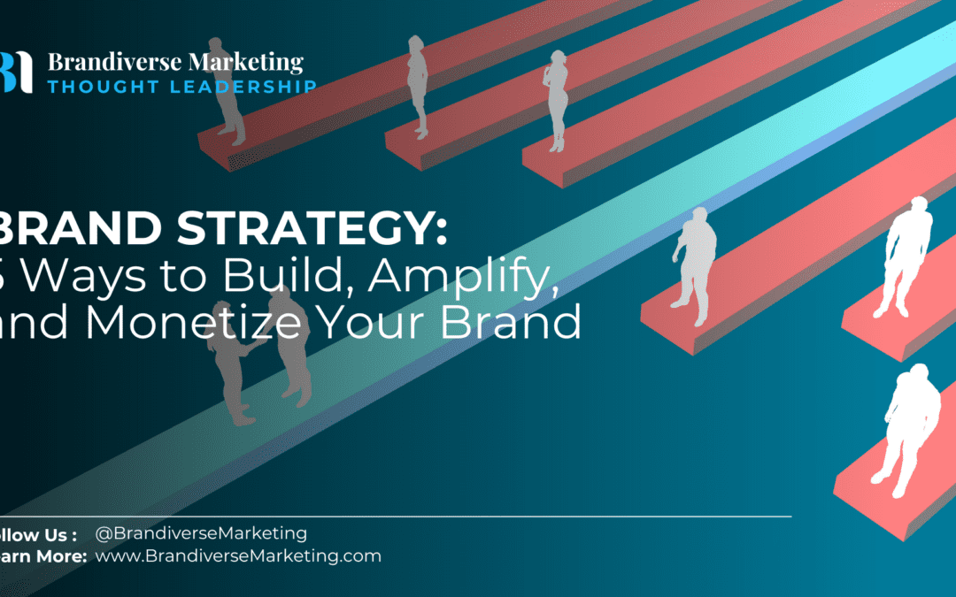 5 Ways to Build, Amplify and Monetize Your Brand